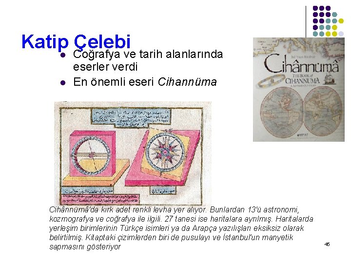 Katip Çelebi l l Coğrafya ve tarih alanlarında eserler verdi En önemli eseri Cihannüma