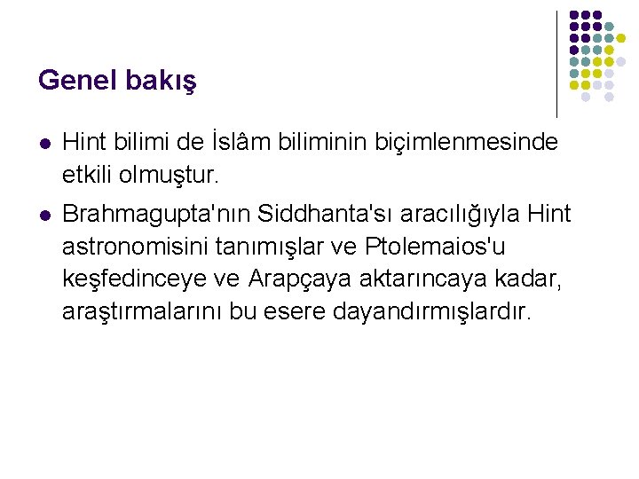 Genel bakış l Hint bilimi de İslâm biliminin biçimlenmesinde etkili olmuştur. l Brahmagupta'nın Siddhanta'sı