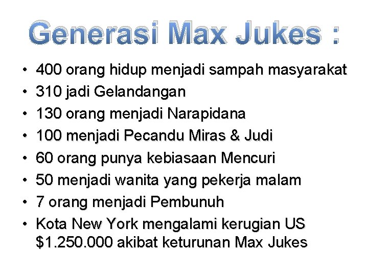 Generasi Max Jukes : • • 400 orang hidup menjadi sampah masyarakat 310 jadi