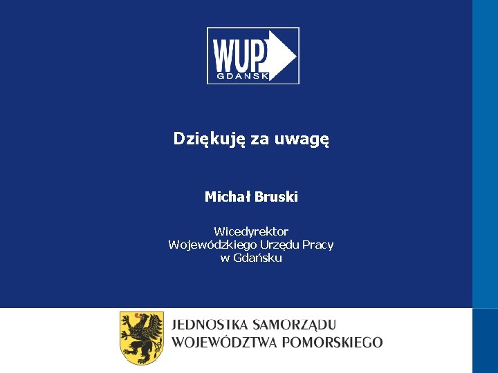 Dziękuję za uwagę Michał Bruski Wicedyrektor Wojewódzkiego Urzędu Pracy w Gdańsku 