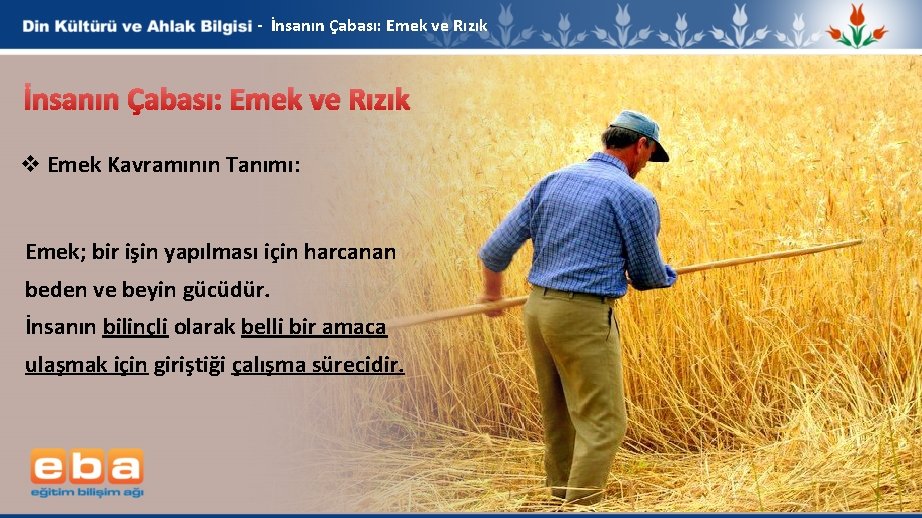 - İnsanın Çabası: Emek ve Rızık v Emek Kavramının Tanımı: Emek; bir işin yapılması