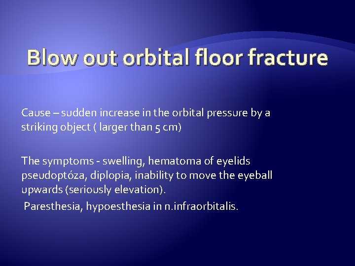 Blow out orbital floor fracture Cause – sudden increase in the orbital pressure by