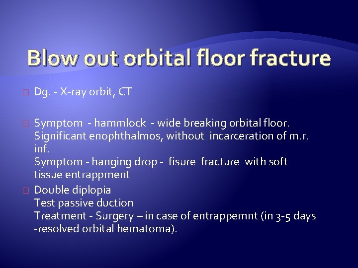 Blow out orbital floor fracture � Dg. - X-ray orbit, CT � Symptom -