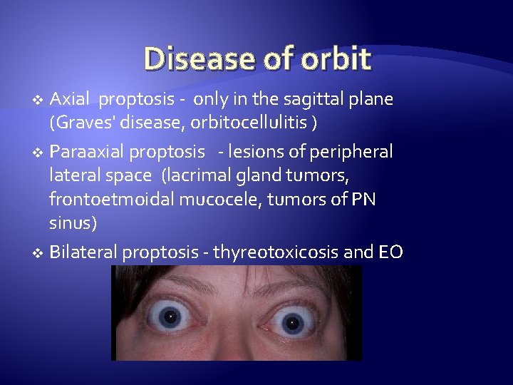 Disease of orbit Axial proptosis - only in the sagittal plane (Graves' disease, orbitocellulitis