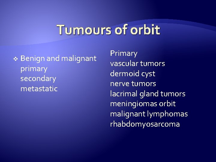 Tumours of orbit v Benign and malignant primary secondary metastatic Primary vascular tumors dermoid