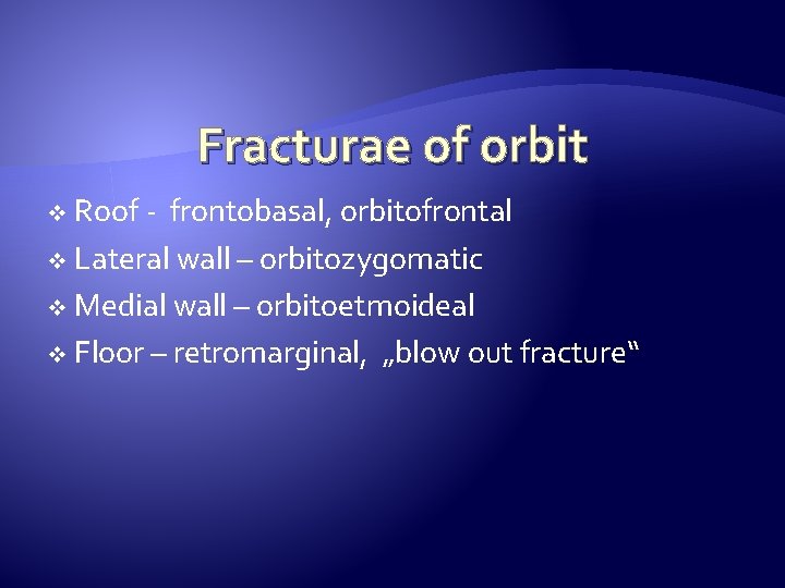 Fracturae of orbit v Roof - frontobasal, orbitofrontal v Lateral wall – orbitozygomatic v