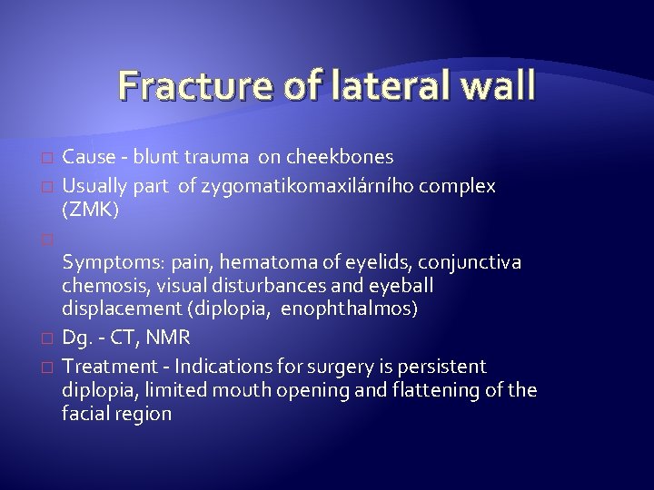 Fracture of lateral wall � � Cause - blunt trauma on cheekbones Usually part