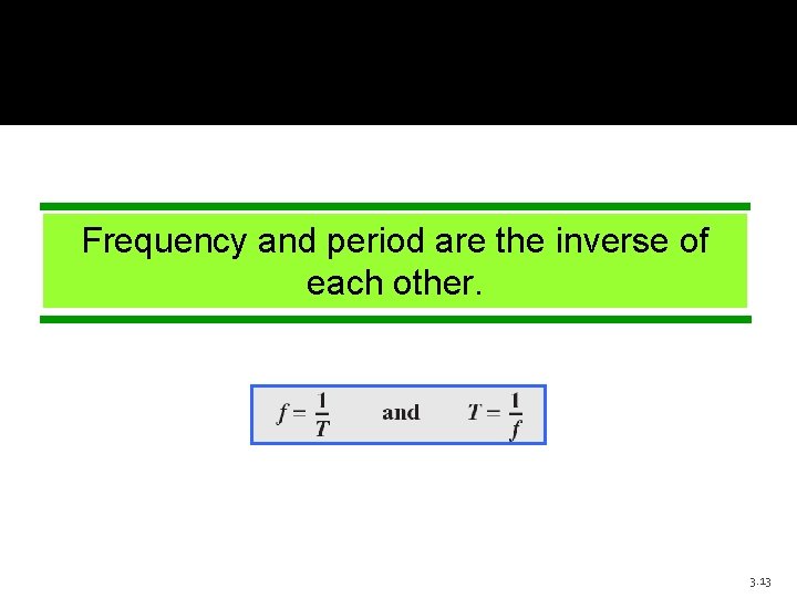 Frequency and period are the inverse of each other. 3. 13 