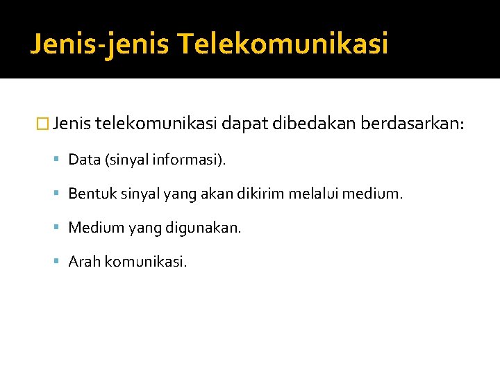 Jenis-jenis Telekomunikasi � Jenis telekomunikasi dapat dibedakan berdasarkan: Data (sinyal informasi). Bentuk sinyal yang