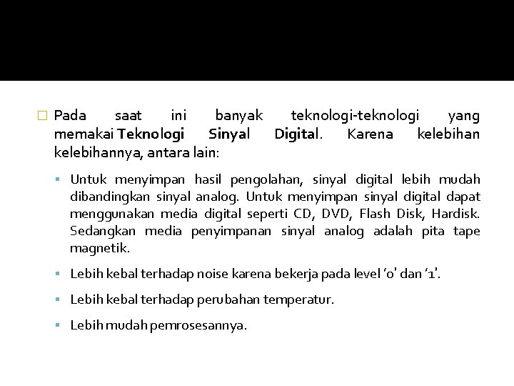 � Pada saat ini banyak teknologi-teknologi yang memakai Teknologi Sinyal Digital. Karena kelebihannya, antara