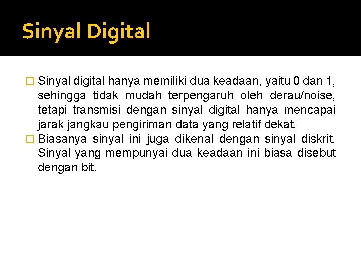 Sinyal Digital � Sinyal digital hanya memiliki dua keadaan, yaitu 0 dan 1, sehingga