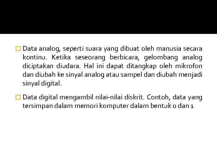 � Data analog, seperti suara yang dibuat oleh manusia secara kontinu. Ketika seseorang berbicara,