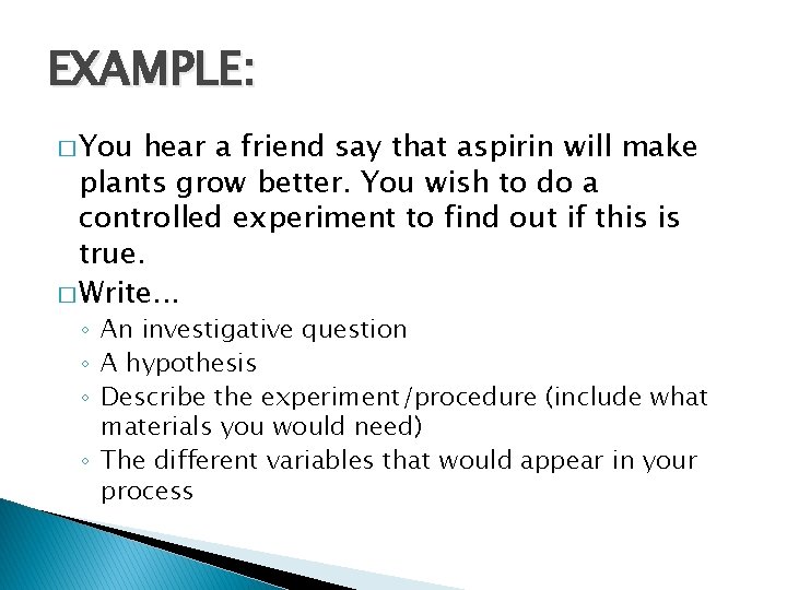 EXAMPLE: � You hear a friend say that aspirin will make plants grow better.