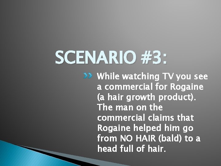 SCENARIO #3: While watching TV you see a commercial for Rogaine (a hair growth