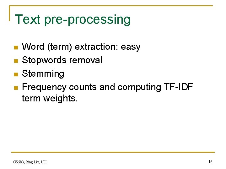 Text pre-processing n n Word (term) extraction: easy Stopwords removal Stemming Frequency counts and