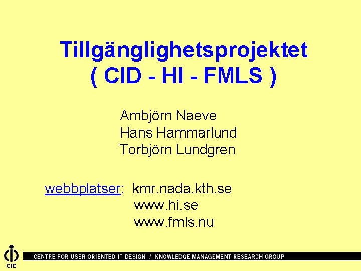 Tillgänglighetsprojektet ( CID - HI - FMLS ) Ambjörn Naeve Hans Hammarlund Torbjörn Lundgren