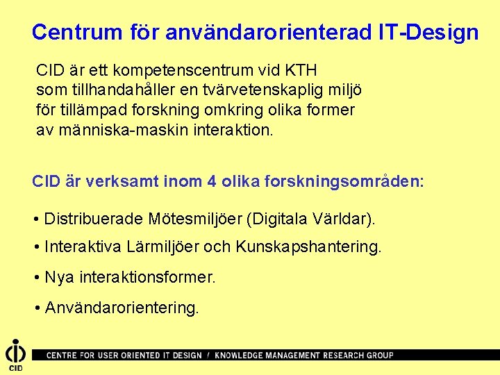 Centrum för användarorienterad IT-Design CID är ett kompetenscentrum vid KTH som tillhandahåller en tvärvetenskaplig