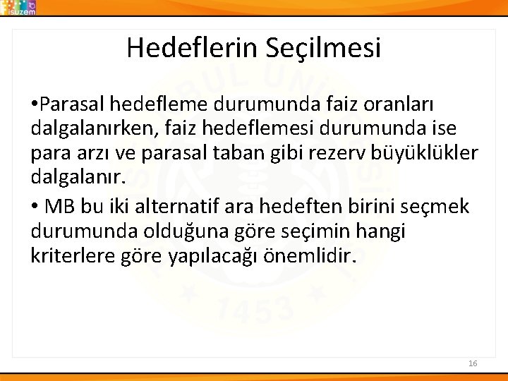 Hedeflerin Seçilmesi • Parasal hedefleme durumunda faiz oranları dalgalanırken, faiz hedeflemesi durumunda ise para