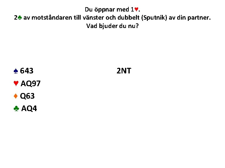 Du öppnar med 1♥. 2♣ av motståndaren till vänster och dubbelt (Sputnik) av din