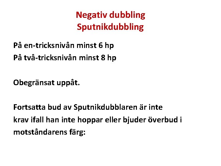 Negativ dubbling Sputnikdubbling På en-tricksnivån minst 6 hp På två-tricksnivån minst 8 hp Obegränsat