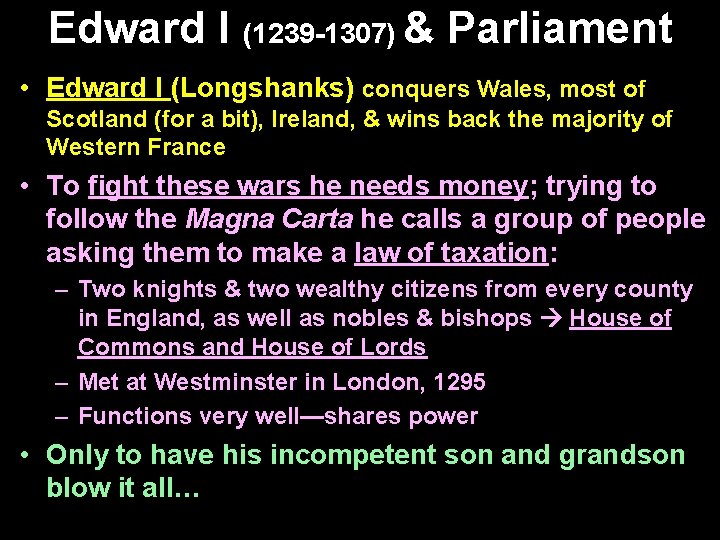 Edward I (1239 -1307) & Parliament • Edward I (Longshanks) conquers Wales, most of