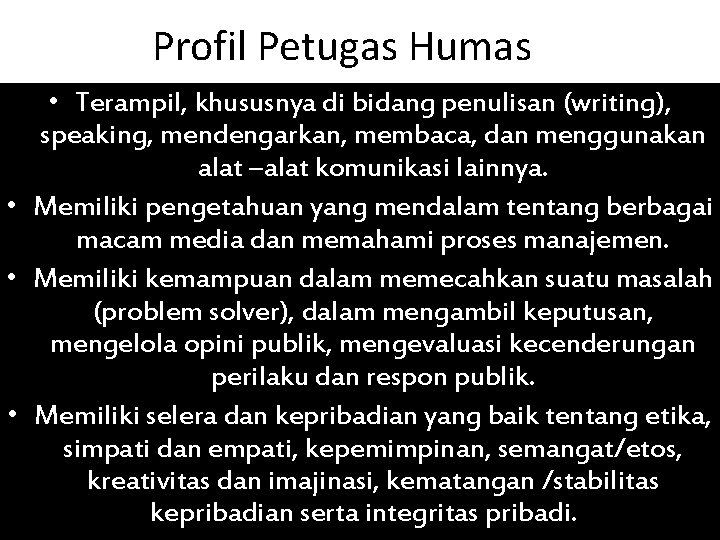 Profil Petugas Humas • Terampil, khususnya di bidang penulisan (writing), speaking, mendengarkan, membaca, dan