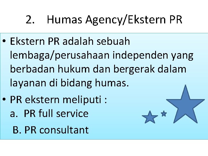 2. Humas Agency/Ekstern PR • Ekstern PR adalah sebuah lembaga/perusahaan independen yang berbadan hukum