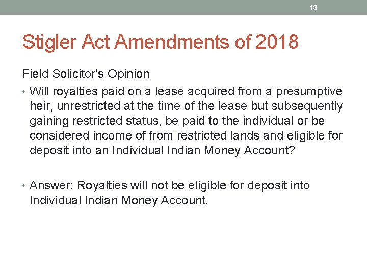 13 Stigler Act Amendments of 2018 Field Solicitor’s Opinion • Will royalties paid on