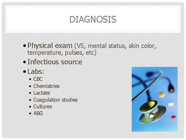 DIAGNOSIS • Physical exam (VS, mental status, skin color, temperature, pulses, etc) • Infectious