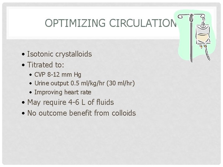 OPTIMIZING CIRCULATION • Isotonic crystalloids • Titrated to: • CVP 8 -12 mm Hg