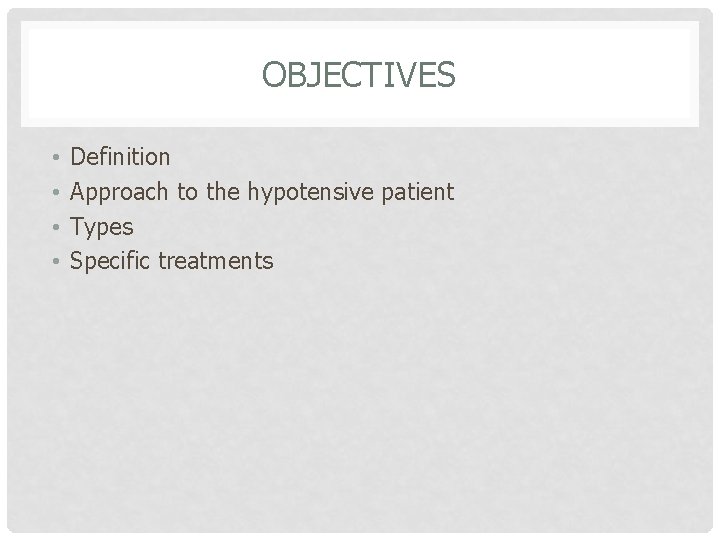 OBJECTIVES • • Definition Approach to the hypotensive patient Types Specific treatments 