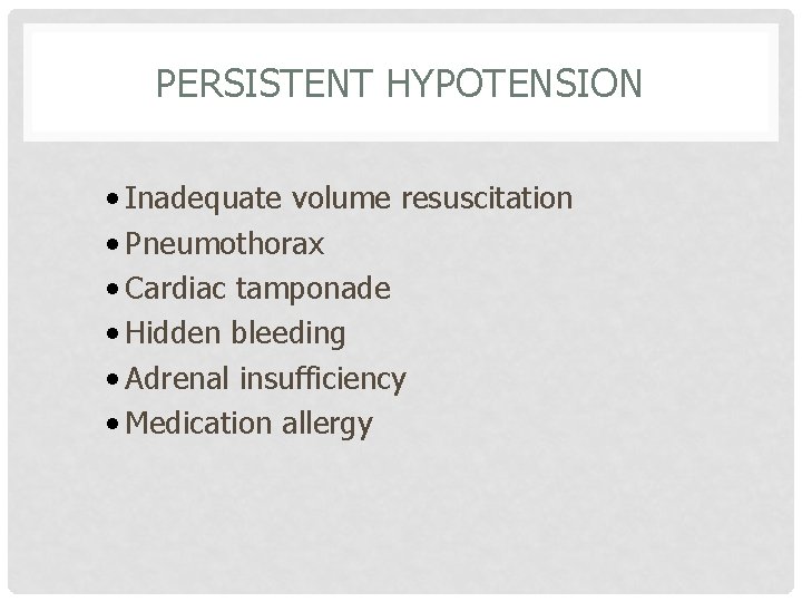 PERSISTENT HYPOTENSION • Inadequate volume resuscitation • Pneumothorax • Cardiac tamponade • Hidden bleeding