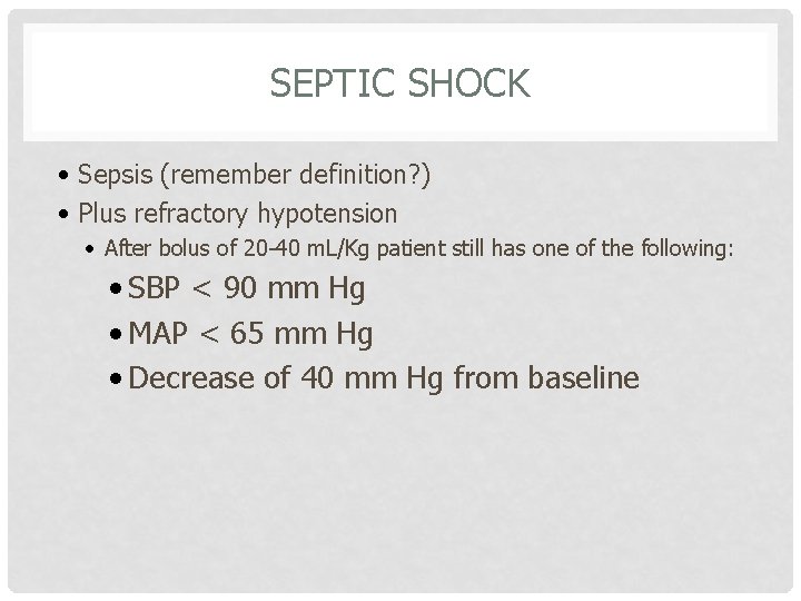 SEPTIC SHOCK • Sepsis (remember definition? ) • Plus refractory hypotension • After bolus