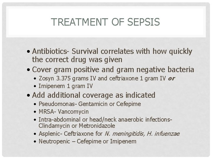 TREATMENT OF SEPSIS • Antibiotics- Survival correlates with how quickly the correct drug was