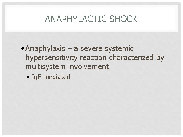 ANAPHYLACTIC SHOCK • Anaphylaxis – a severe systemic hypersensitivity reaction characterized by multisystem involvement