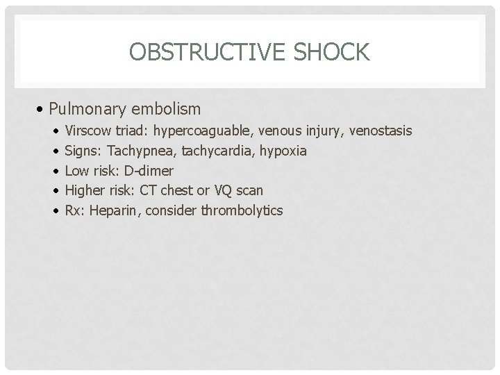 OBSTRUCTIVE SHOCK • Pulmonary embolism • • • Virscow triad: hypercoaguable, venous injury, venostasis