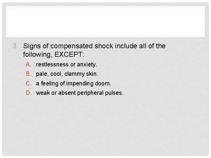 REVIEW 3. Signs of compensated shock include all of the following, EXCEPT: A. restlessness