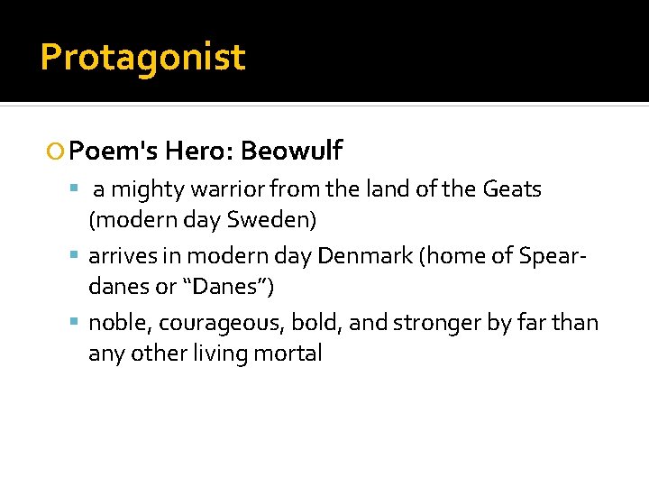 Protagonist Poem's Hero: Beowulf a mighty warrior from the land of the Geats (modern