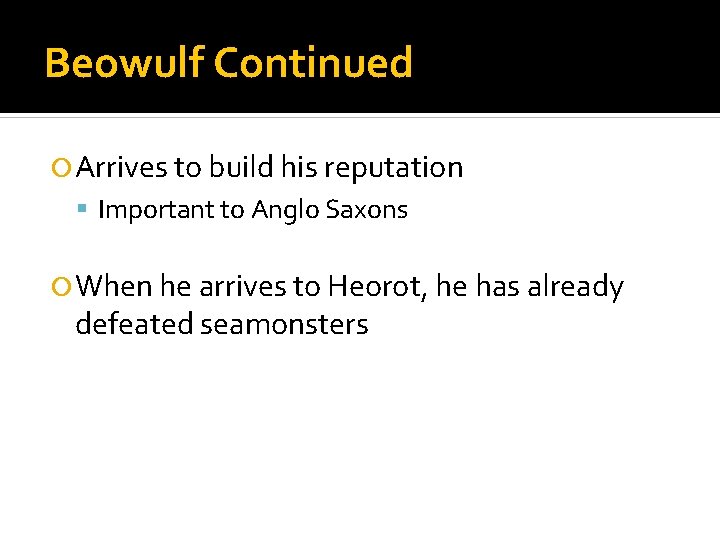 Beowulf Continued Arrives to build his reputation Important to Anglo Saxons When he arrives
