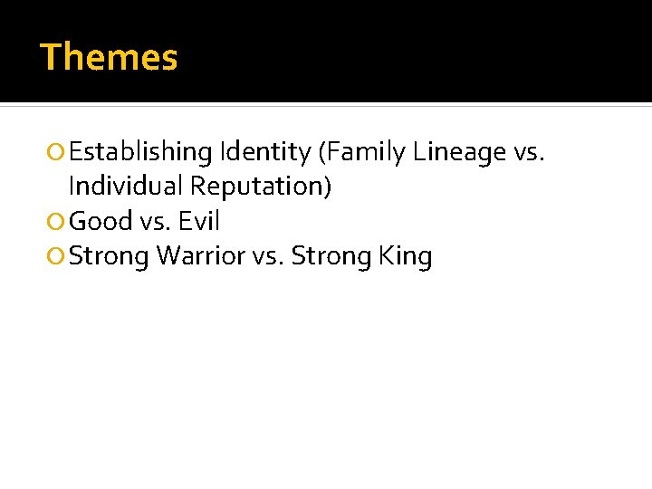 Themes Establishing Identity (Family Lineage vs. Individual Reputation) Good vs. Evil Strong Warrior vs.