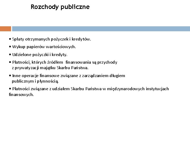Rozchody publiczne • Spłaty otrzymanych pożyczek i kredytów. • Wykup papierów wartościowych. • Udzielone