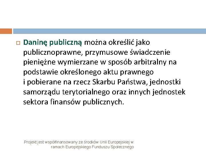  Daninę publiczną można określić jako publicznoprawne, przymusowe świadczenie pieniężne wymierzane w sposób arbitralny