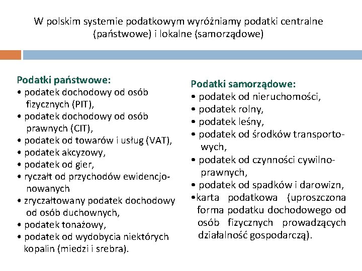 Rodzaje podatków W polskim systemie podatkowym wyróżniamy podatki centralne (państwowe) i lokalne (samorządowe) Podatki
