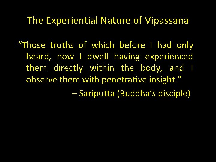 The Experiential Nature of Vipassana “Those truths of which before I had only heard,