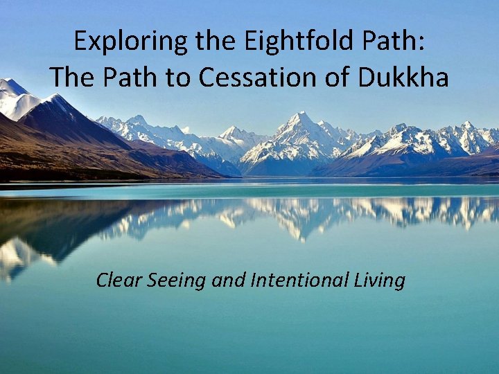 Exploring the Eightfold Path: The Path to Cessation of Dukkha Clear Seeing and Intentional