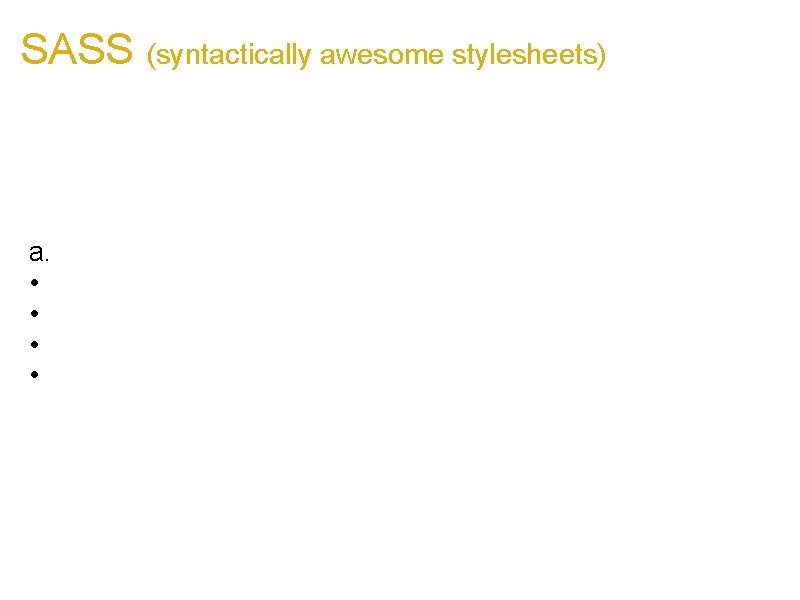 SASS (syntactically awesome stylesheets) SASS is put quite simply an alternative way to write