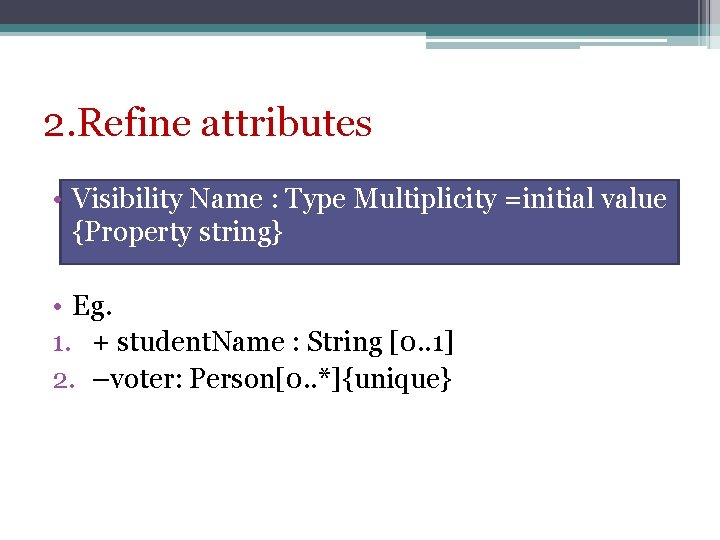 2. Refine attributes • Visibility Name : Type Multiplicity =initial value {Property string} •