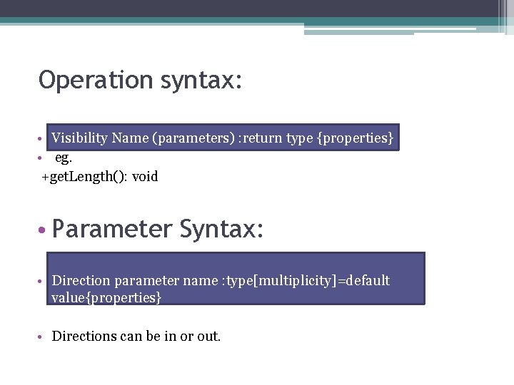Operation syntax: • Visibility Name (parameters) : return type {properties} • eg. +get. Length():