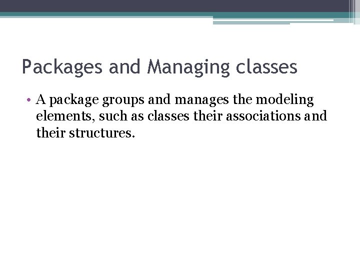 Packages and Managing classes • A package groups and manages the modeling elements, such