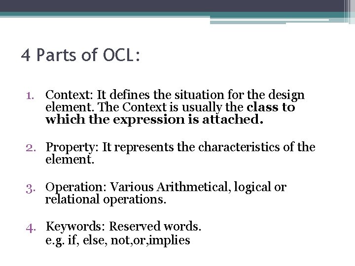 4 Parts of OCL: 1. Context: It defines the situation for the design element.